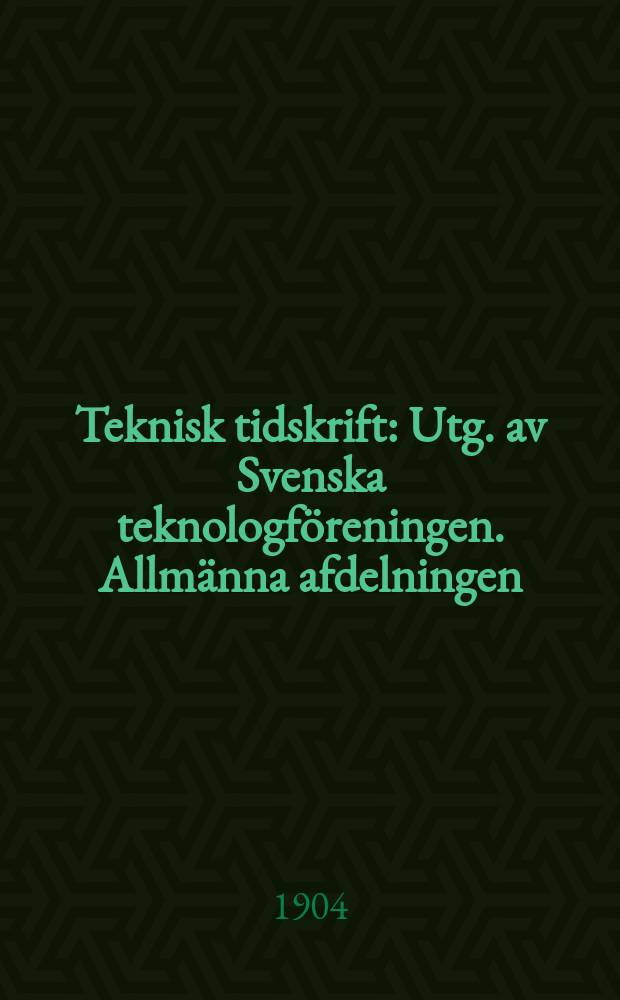 Teknisk tidskrift : Utg. av Svenska teknologföreningen. Allmänna afdelningen