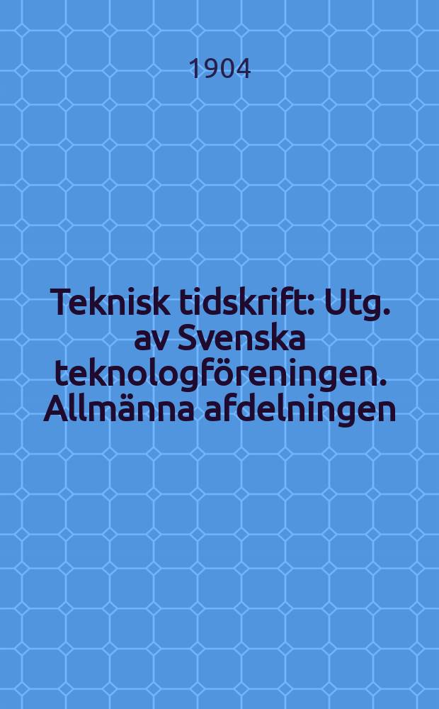Teknisk tidskrift : Utg. av Svenska teknologföreningen. Allmänna afdelningen