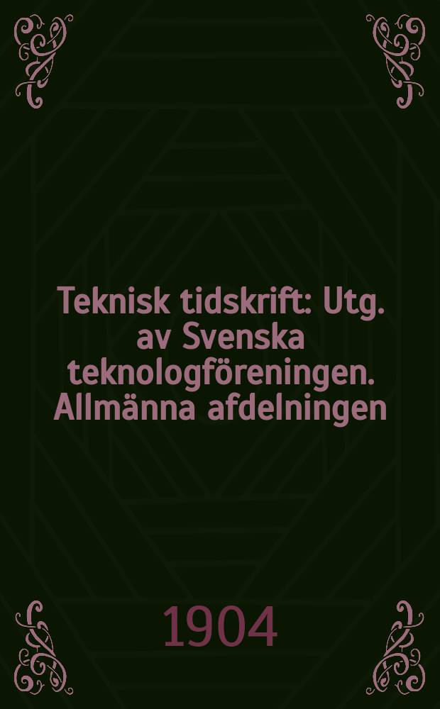 Teknisk tidskrift : Utg. av Svenska teknologföreningen. Allmänna afdelningen