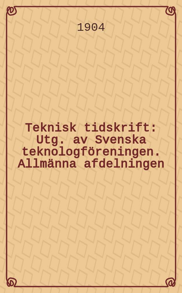 Teknisk tidskrift : Utg. av Svenska teknologföreningen. Allmänna afdelningen