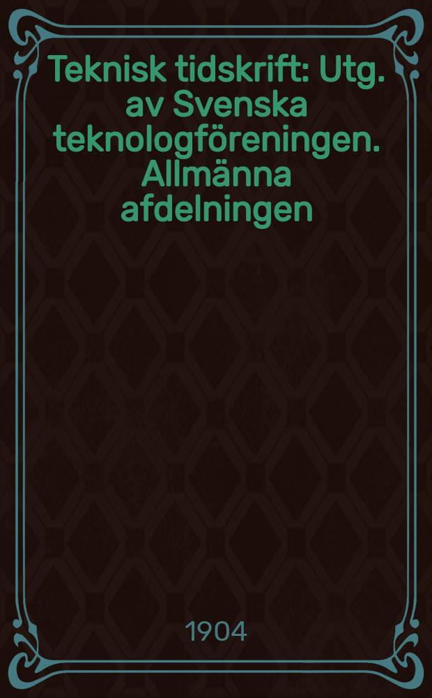 Teknisk tidskrift : Utg. av Svenska teknologföreningen. Allmänna afdelningen