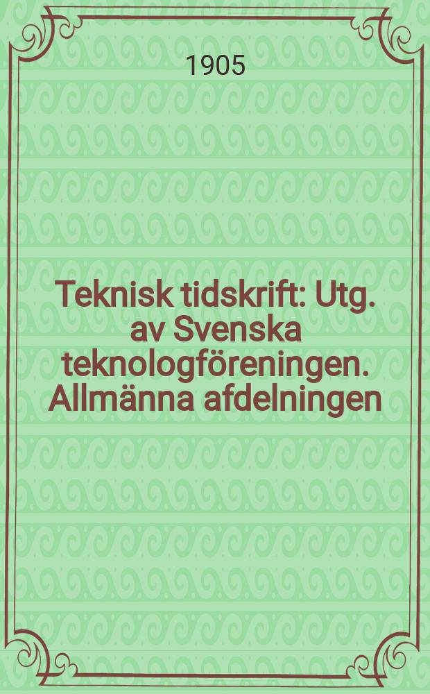 Teknisk tidskrift : Utg. av Svenska teknologföreningen. Allmänna afdelningen