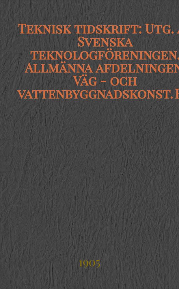 Teknisk tidskrift : Utg. av Svenska teknologföreningen. Allmänna afdelningen. Väg - och vattenbyggnadskonst. H.1