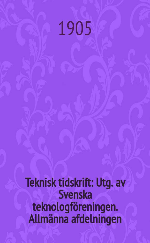 Teknisk tidskrift : Utg. av Svenska teknologföreningen. Allmänna afdelningen