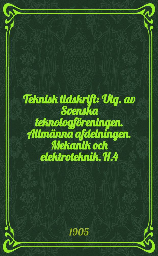 Teknisk tidskrift : Utg. av Svenska teknologföreningen. Allmänna afdelningen. Mekanik och elektroteknik. H.4