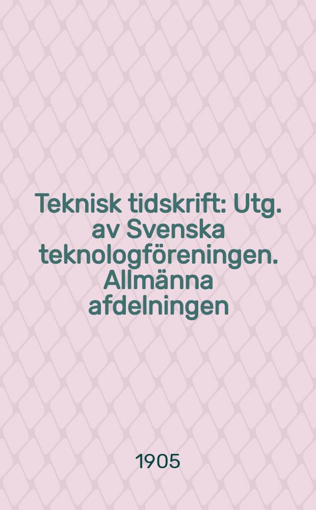 Teknisk tidskrift : Utg. av Svenska teknologföreningen. Allmänna afdelningen