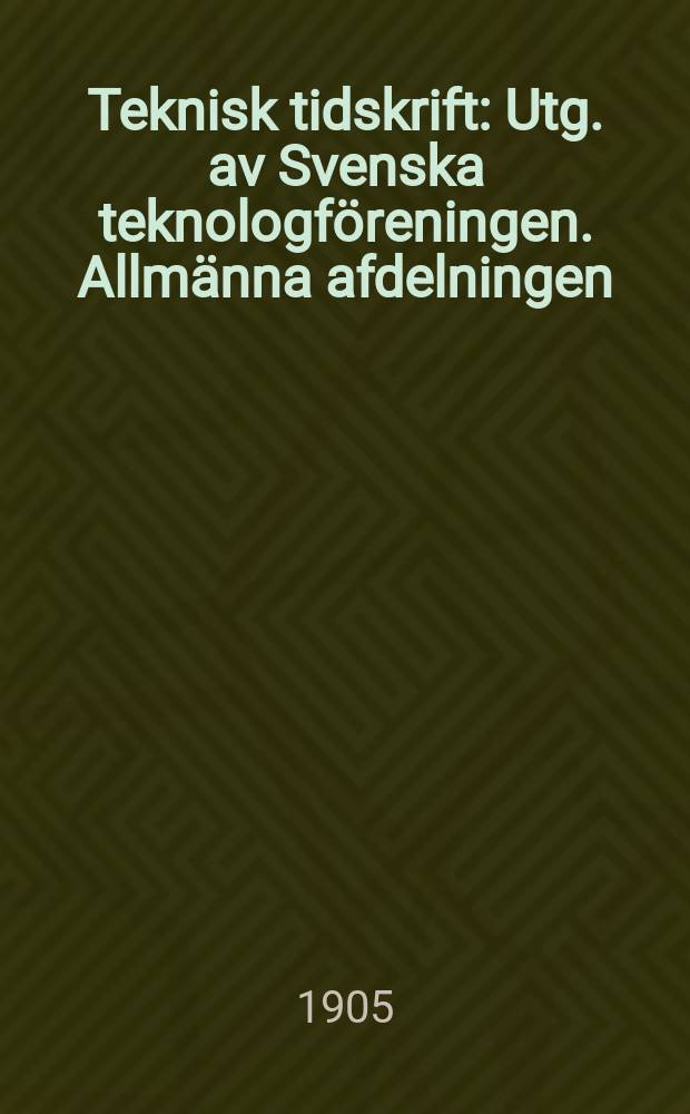 Teknisk tidskrift : Utg. av Svenska teknologföreningen. Allmänna afdelningen