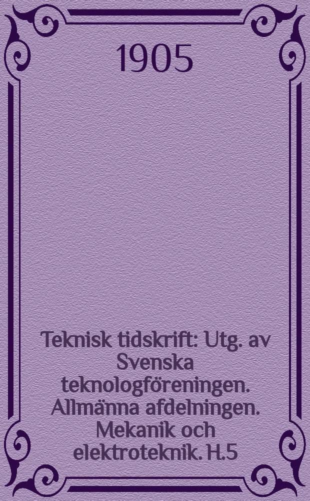 Teknisk tidskrift : Utg. av Svenska teknologföreningen. Allmänna afdelningen. Mekanik och elektroteknik. H.5