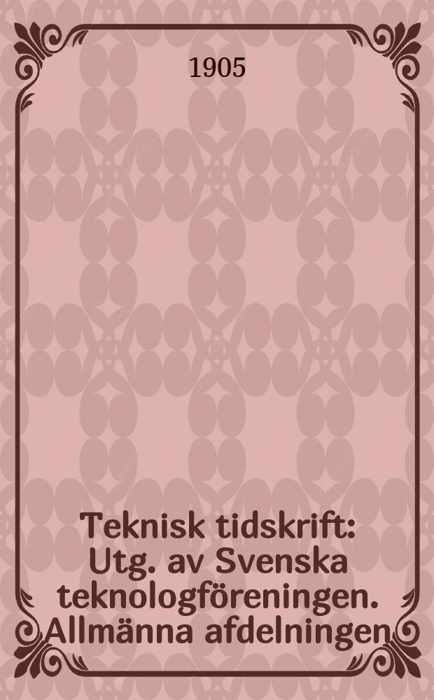 Teknisk tidskrift : Utg. av Svenska teknologföreningen. Allmänna afdelningen