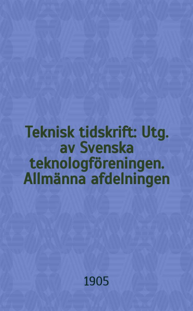 Teknisk tidskrift : Utg. av Svenska teknologföreningen. Allmänna afdelningen