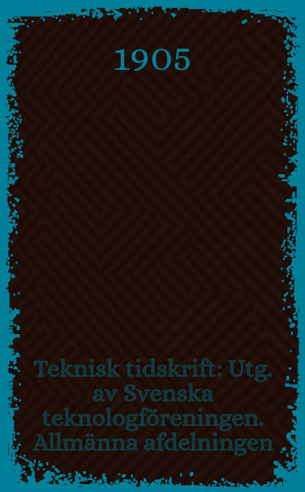 Teknisk tidskrift : Utg. av Svenska teknologföreningen. Allmänna afdelningen