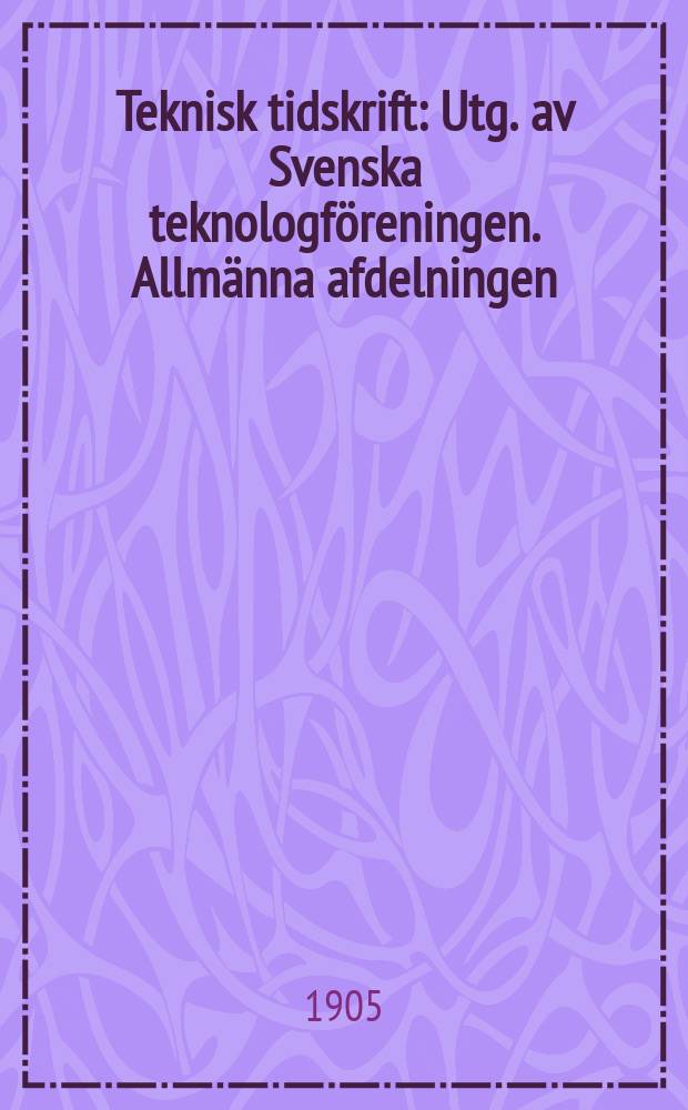 Teknisk tidskrift : Utg. av Svenska teknologföreningen. Allmänna afdelningen