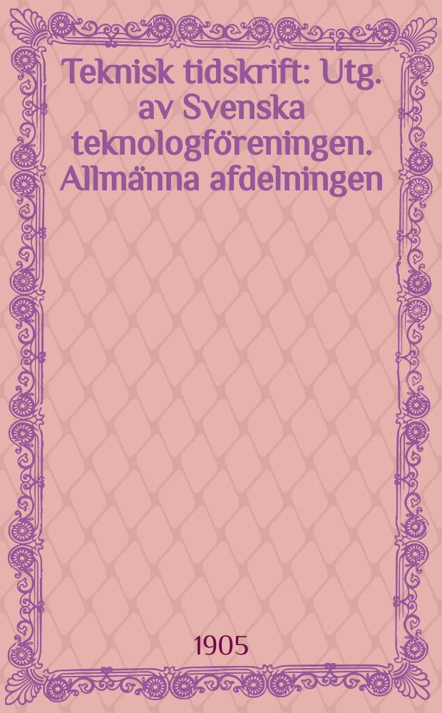 Teknisk tidskrift : Utg. av Svenska teknologföreningen. Allmänna afdelningen