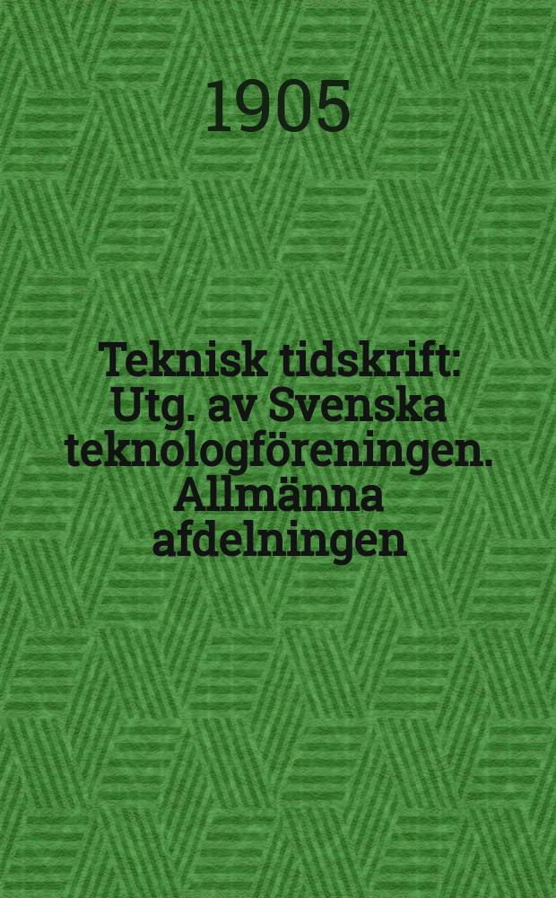 Teknisk tidskrift : Utg. av Svenska teknologföreningen. Allmänna afdelningen