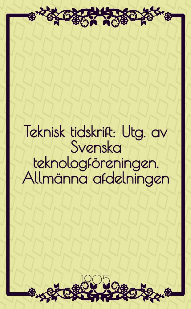 Teknisk tidskrift : Utg. av Svenska teknologföreningen. Allmänna afdelningen