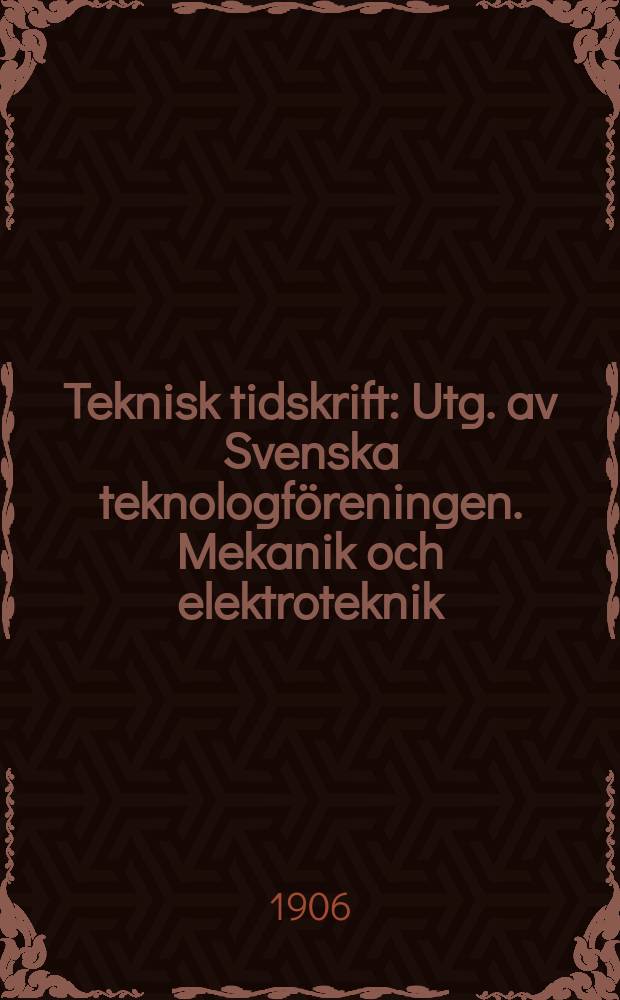 Teknisk tidskrift : Utg. av Svenska teknologföreningen. Mekanik och elektroteknik