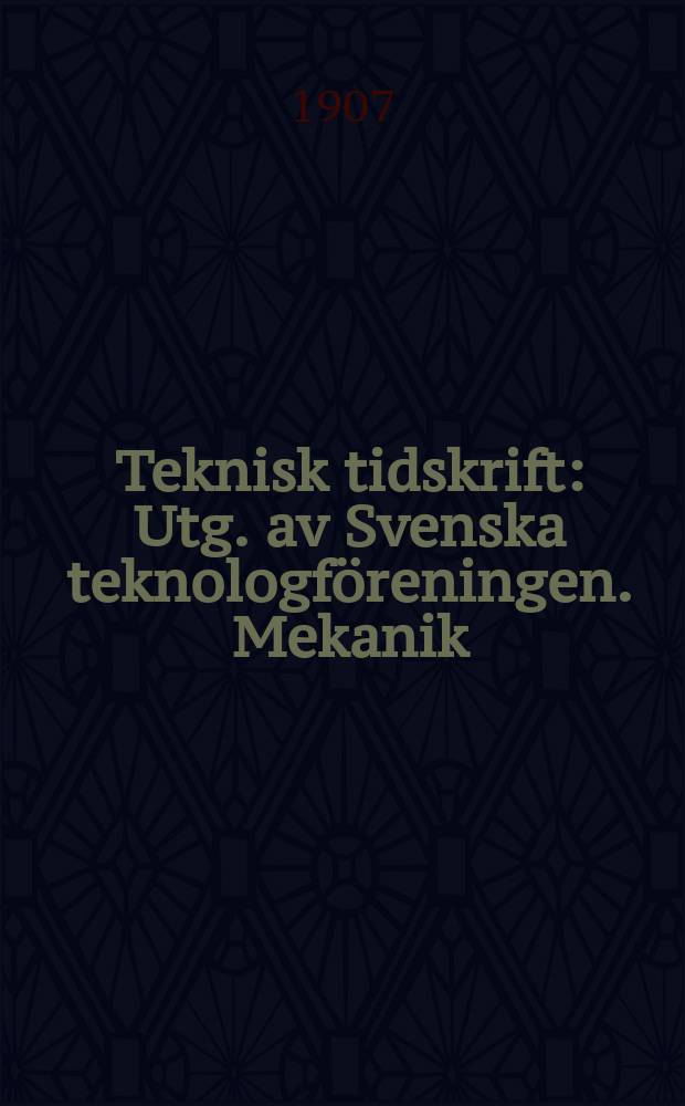 Teknisk tidskrift : Utg. av Svenska teknologföreningen. Mekanik