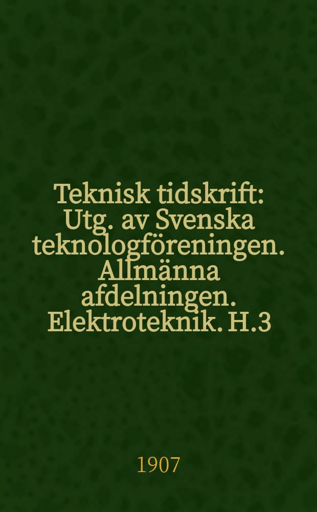 Teknisk tidskrift : Utg. av Svenska teknologföreningen. Allmänna afdelningen. Elektroteknik. H.3