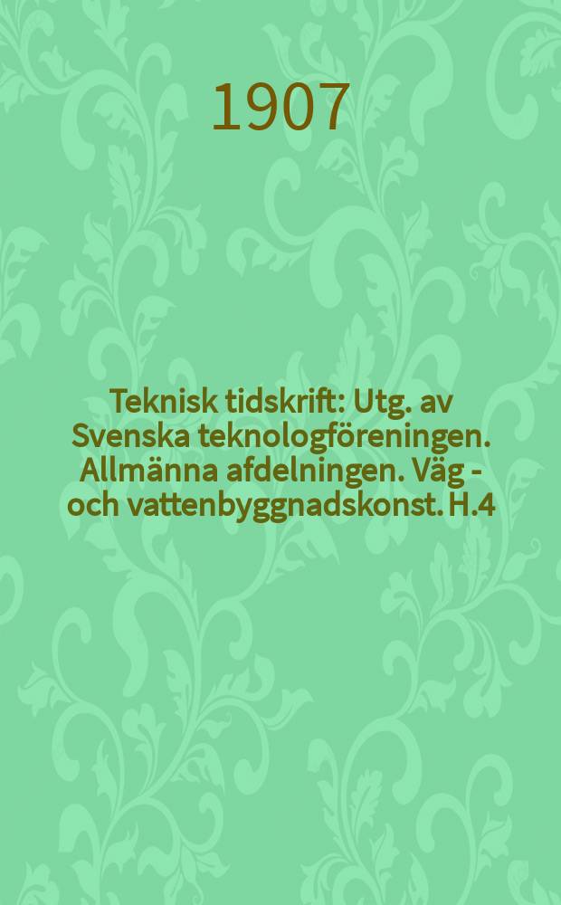 Teknisk tidskrift : Utg. av Svenska teknologföreningen. Allmänna afdelningen. Väg - och vattenbyggnadskonst. H.4