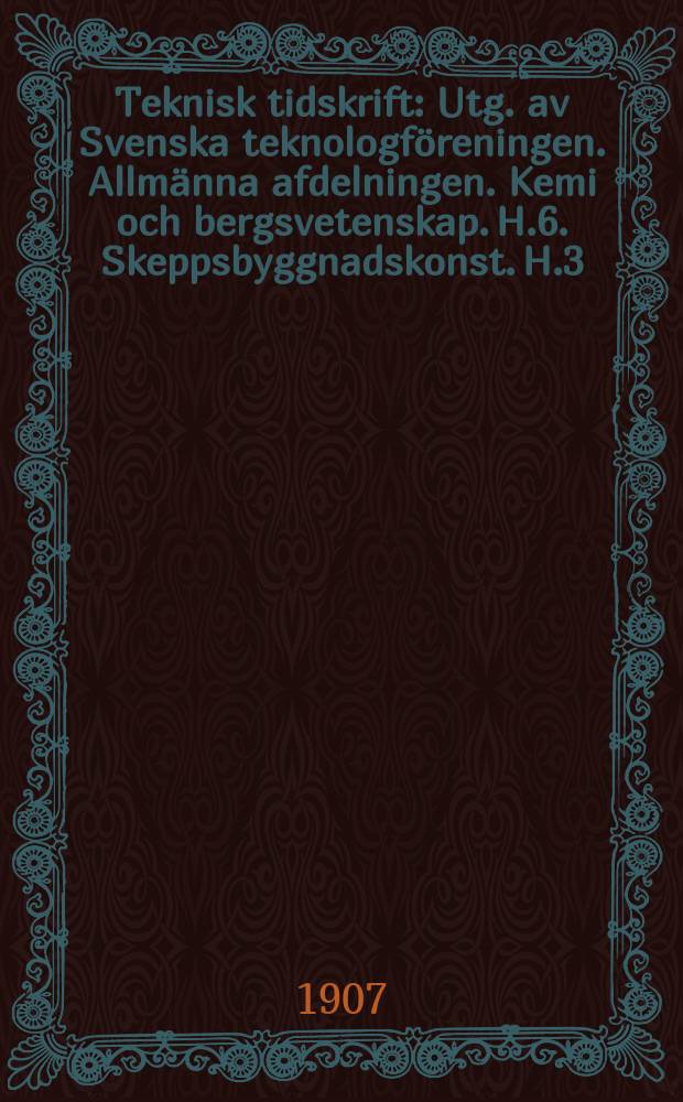 Teknisk tidskrift : Utg. av Svenska teknologföreningen. Allmänna afdelningen. Kemi och bergsvetenskap. H.6. Skeppsbyggnadskonst. H.3