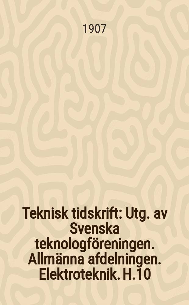 Teknisk tidskrift : Utg. av Svenska teknologföreningen. Allmänna afdelningen. Elektroteknik. H.10