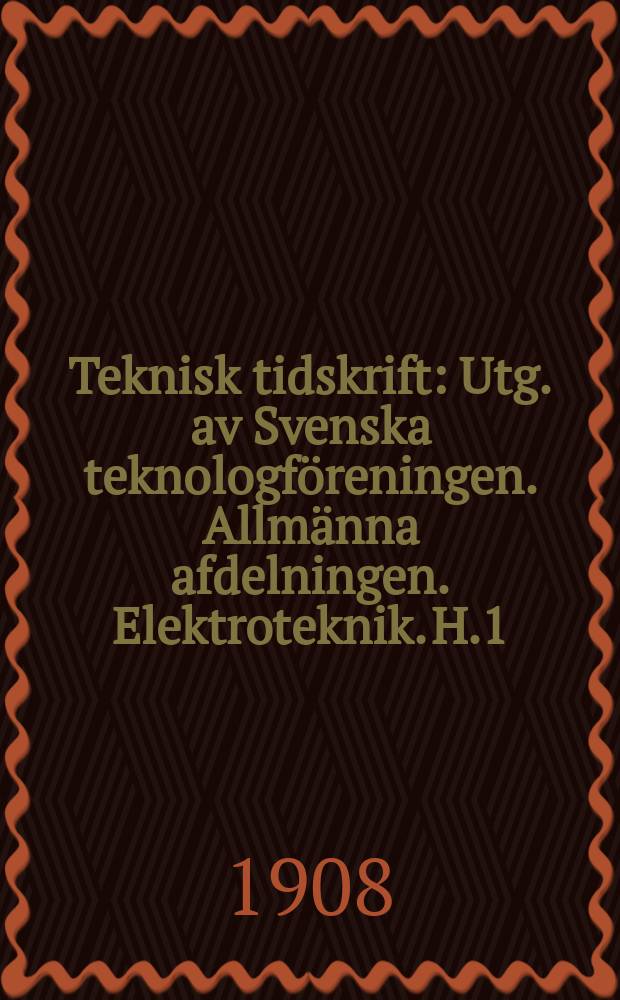 Teknisk tidskrift : Utg. av Svenska teknologföreningen. Allmänna afdelningen. Elektroteknik. H.1