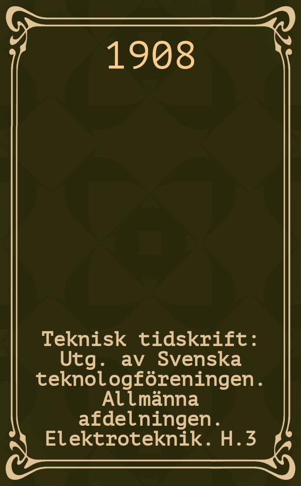 Teknisk tidskrift : Utg. av Svenska teknologföreningen. Allmänna afdelningen. Elektroteknik. H.3