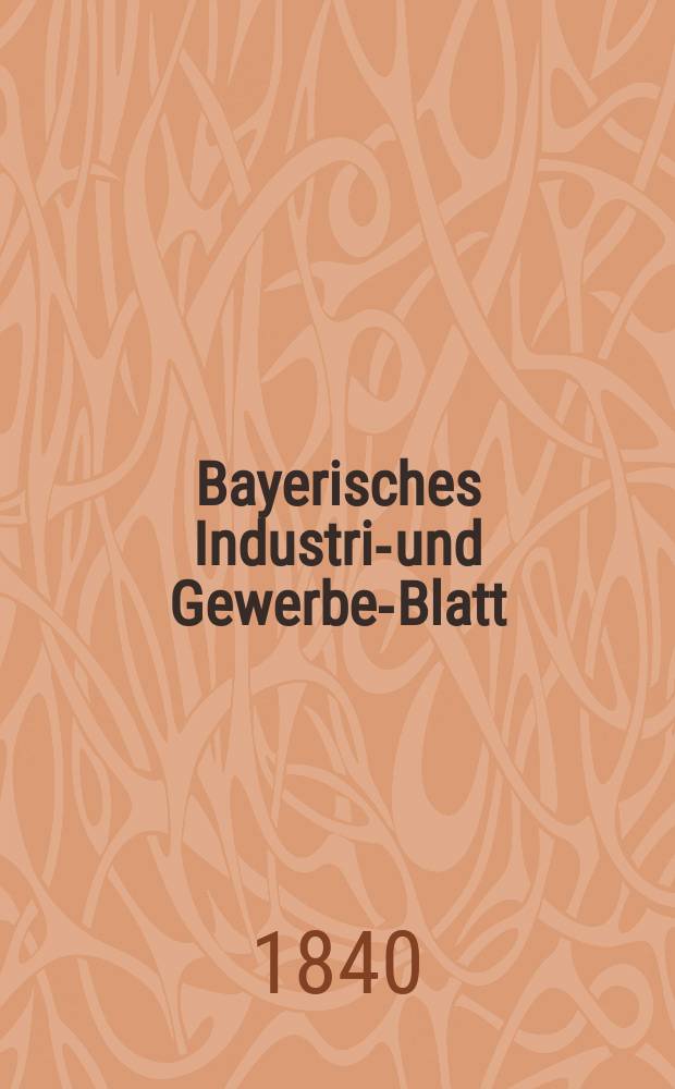 Bayerisches Industrie- und Gewerbe-Blatt : Hrsg. vom Ausschuße des Polytechnischen Vereins in München. Jg.26 1840, Bd.18, H.9