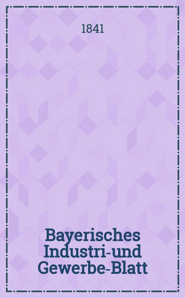 Bayerisches Industrie- und Gewerbe-Blatt : Hrsg. vom Ausschuße des Polytechnischen Vereins in München. Jg.27 1841, Bd.19, H.8