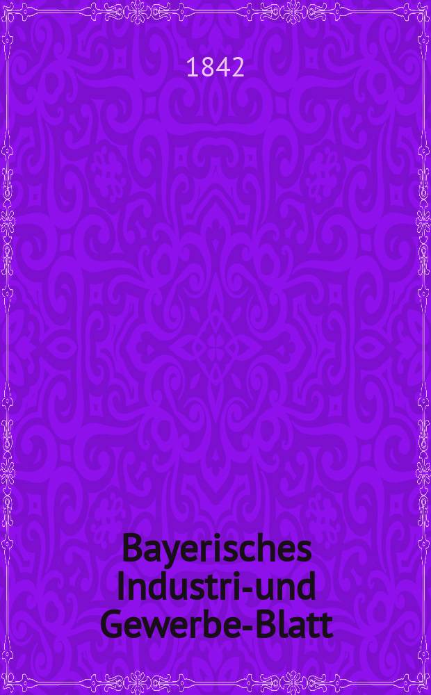 Bayerisches Industrie- und Gewerbe-Blatt : Hrsg. vom Ausschuße des Polytechnischen Vereins in München. Jg.28 1842, Bd.20, H.2