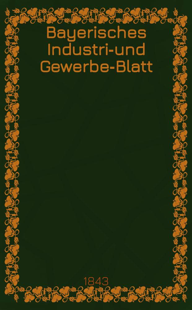 Bayerisches Industrie- und Gewerbe-Blatt : Hrsg. vom Ausschu&szlig;e des Polytechnischen Vereins in M&uuml;nchen. Jg.29 1843, Bd.21, H.9