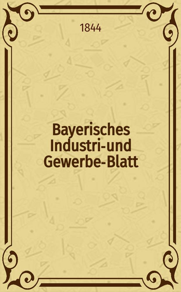 Bayerisches Industrie- und Gewerbe-Blatt : Hrsg. vom Ausschuße des Polytechnischen Vereins in München. Jg.30 1844, Bd.22, H.4