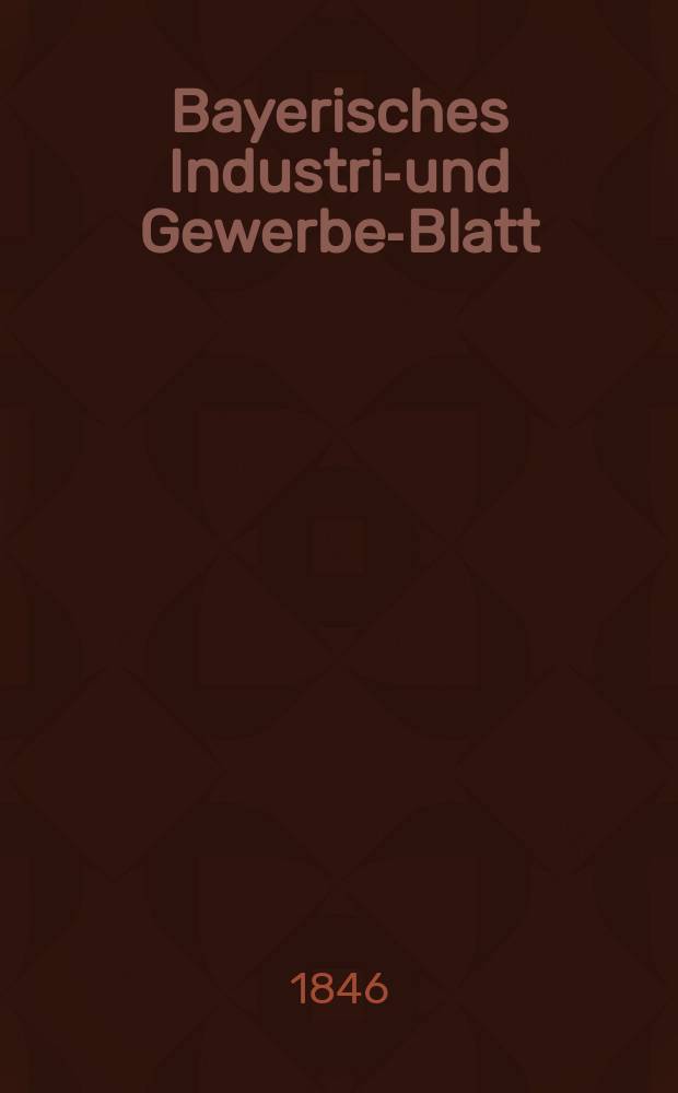 Bayerisches Industrie- und Gewerbe-Blatt : Hrsg. vom Ausschuße des Polytechnischen Vereins in München. Jg.32 1846, Bd.24, H.9