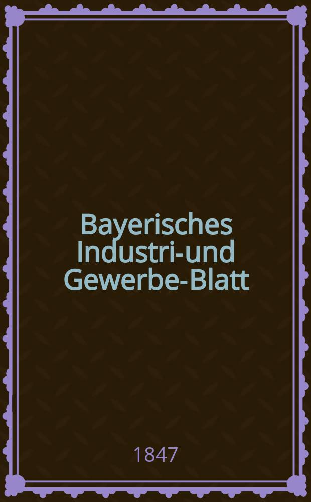 Bayerisches Industrie- und Gewerbe-Blatt : Hrsg. vom Ausschuße des Polytechnischen Vereins in München. Jg.33 1847, Bd.25, H.8