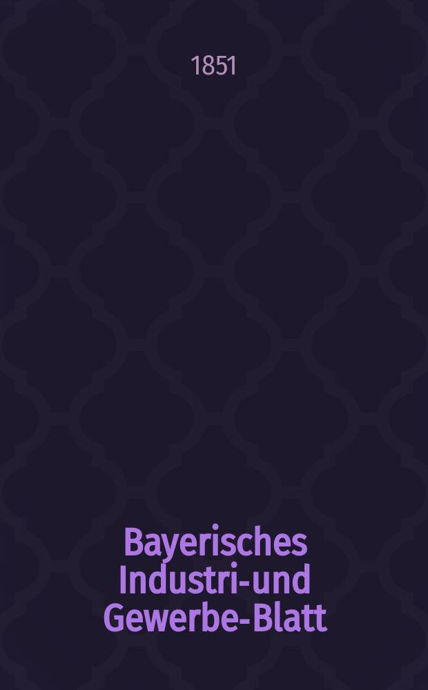 Bayerisches Industrie- und Gewerbe-Blatt : Hrsg. vom Ausschu&szlig;e des Polytechnischen Vereins in M&uuml;nchen. Jg.37 1851, Bd.29, H.3