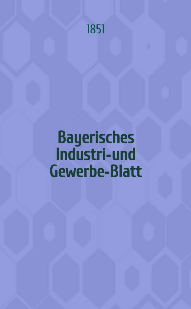 Bayerisches Industrie- und Gewerbe-Blatt : Hrsg. vom Ausschuße des Polytechnischen Vereins in München. Jg.37 1851, Bd.29, H.10