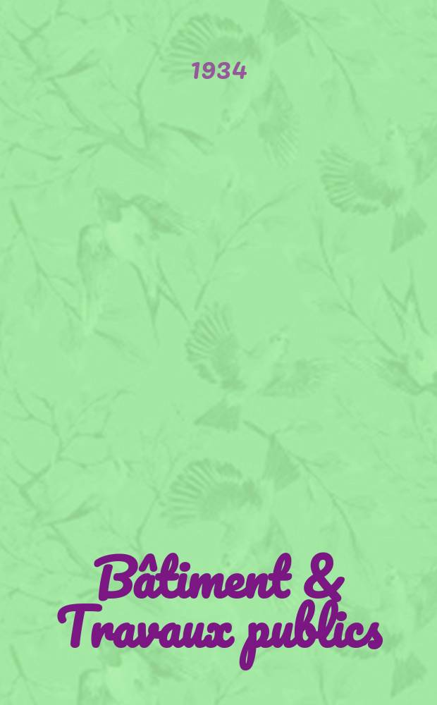 B&acirc;timent & Travaux publics : Organe de la f&eacute;d&eacute;ration nationale du b&acirc;timent et des travaux publics du groupe des chambres syndicales du b&acirc;timent et de l'office g&eacute;n&eacute;ral du b&acirc;timent et des travaux publics. Ann&eacute;e30 1934, №101