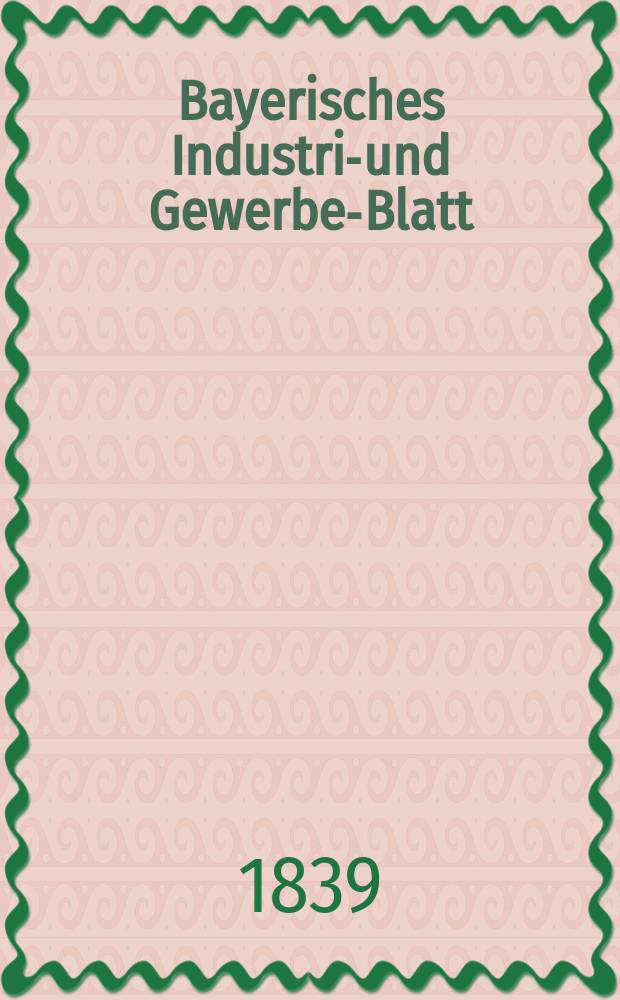 Bayerisches Industrie- und Gewerbe-Blatt : Hrsg. vom Ausschuße des Polytechnischen Vereins in München. Jg.25 1839, Bd.17, H.7