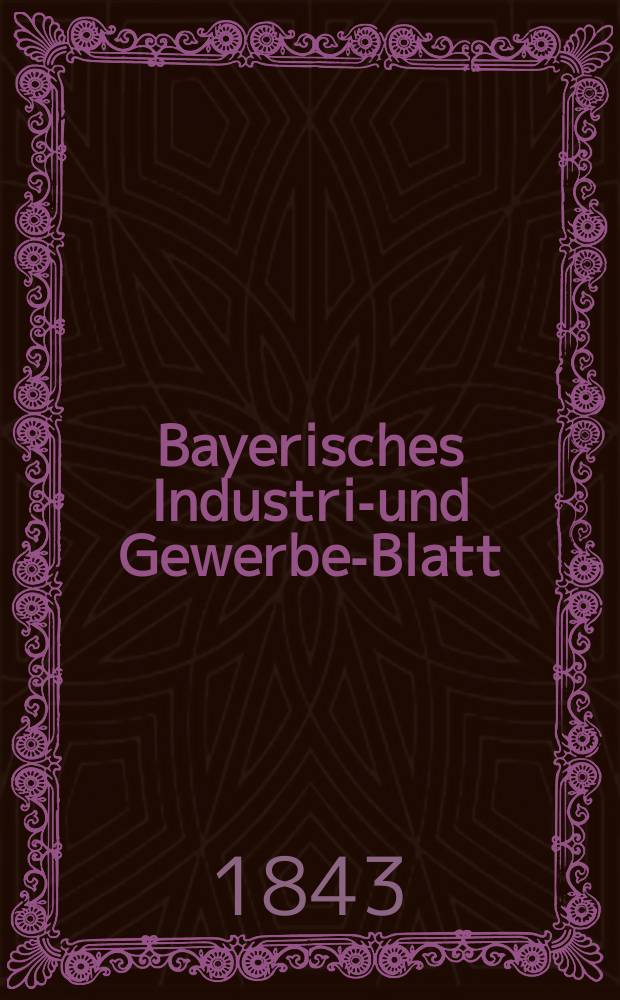 Bayerisches Industrie- und Gewerbe-Blatt : Hrsg. vom Ausschu&szlig;e des Polytechnischen Vereins in M&uuml;nchen. Jg.29 1843, Bd.21, H.10