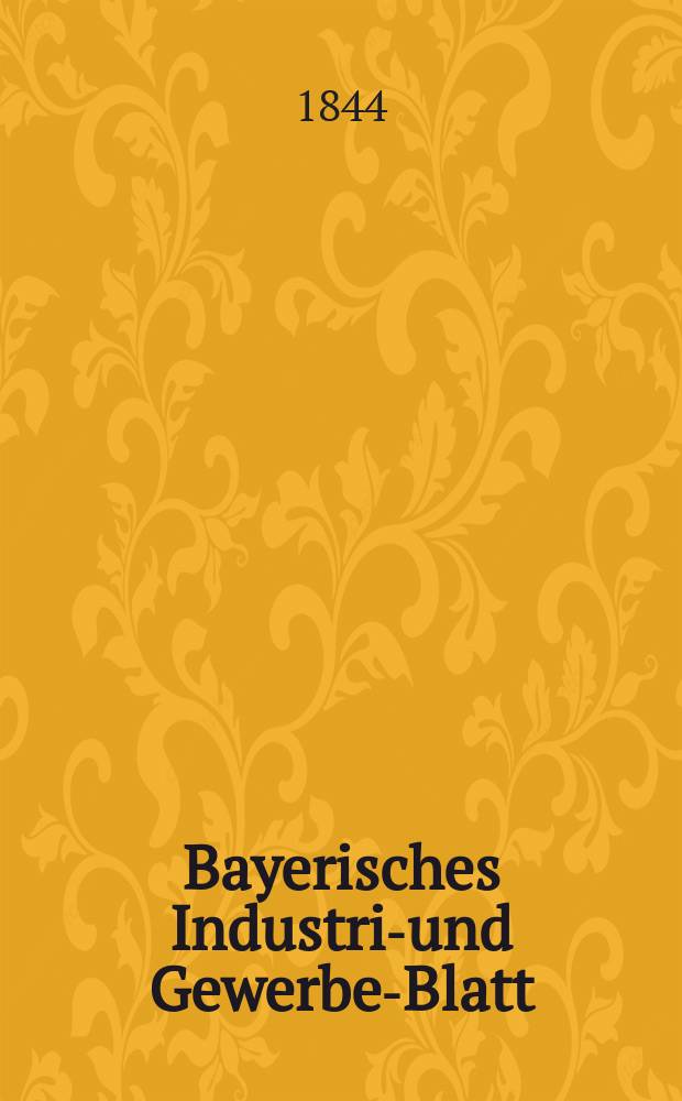 Bayerisches Industrie- und Gewerbe-Blatt : Hrsg. vom Ausschu&szlig;e des Polytechnischen Vereins in M&uuml;nchen. Jg.30 1844, Bd.22, H.8