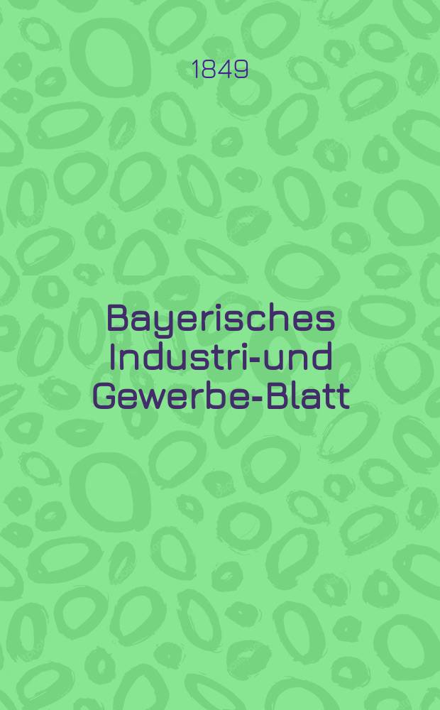 Bayerisches Industrie- und Gewerbe-Blatt : Hrsg. vom Ausschuße des Polytechnischen Vereins in München. Jg.35 1849, Bd.27, H.7