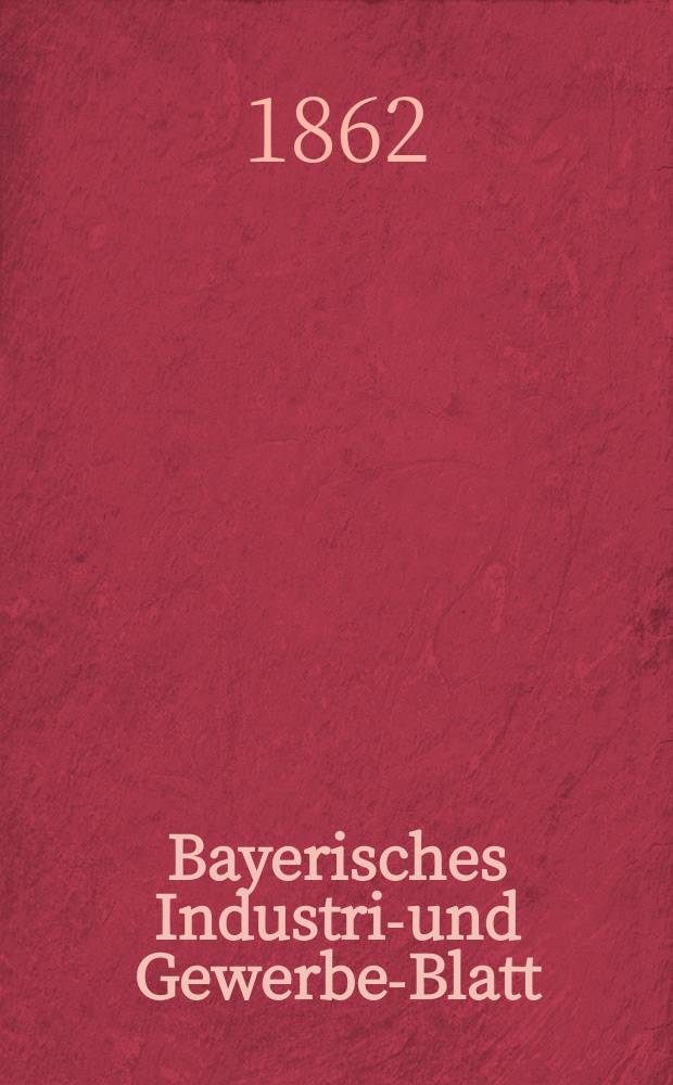 Bayerisches Industrie- und Gewerbe-Blatt : Hrsg. vom Ausschuße des Polytechnischen Vereins in München. Jg.48 1862, Bd.40, H.7