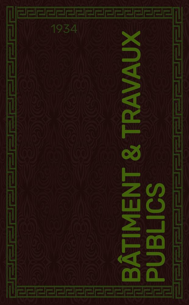 Bâtiment & Travaux publics : Organe de la fédération nationale du bâtiment et des travaux publics du groupe des chambres syndicales du bâtiment et de l'office général du bâtiment et des travaux publics. Année30 1934, №83