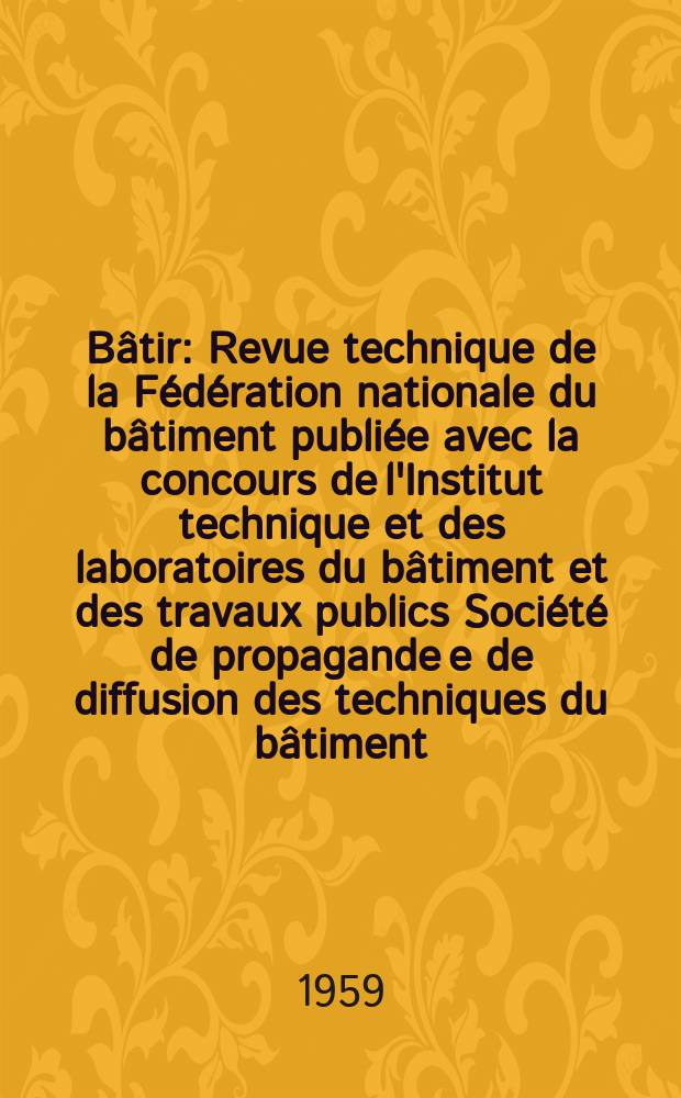 Bâtir : Revue technique de la Fédération nationale du bâtiment publiée avec la concours de l'Institut technique et des laboratoires du bâtiment et des travaux publics Société de propagande e de diffusion des techniques du bâtiment. 1959, №86