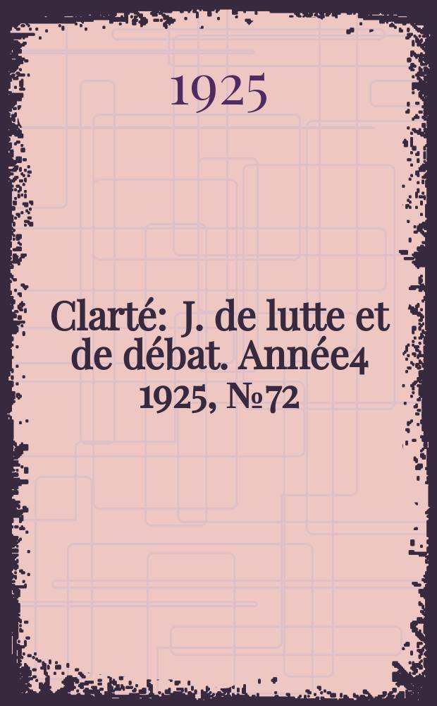 Clarté : J. de lutte et de débat. Année4 1925, №72
