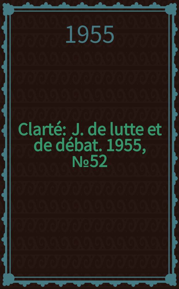 Clarté : J. de lutte et de débat. 1955, №52