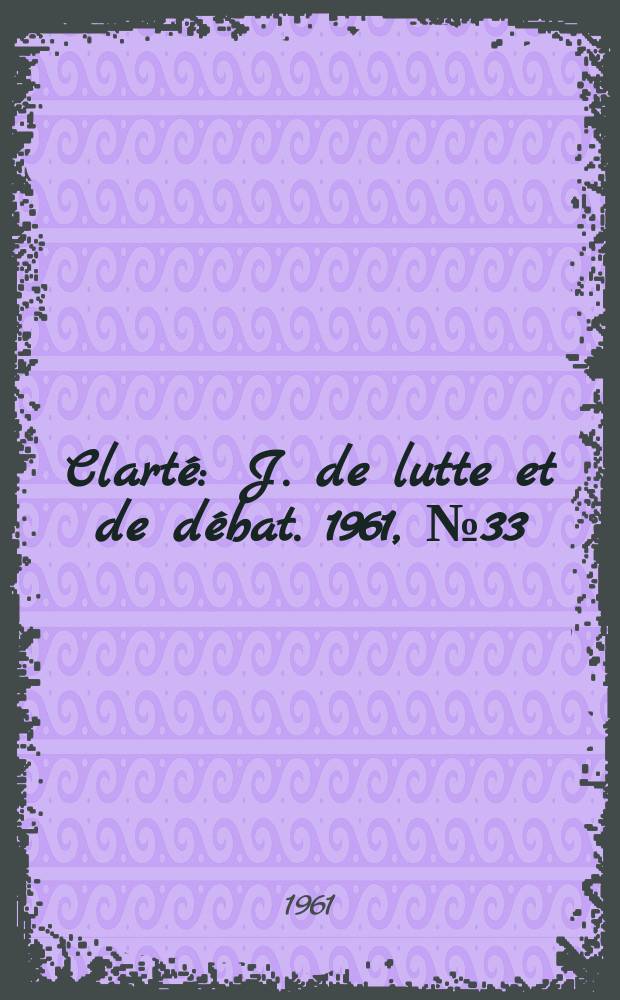 Clarté : J. de lutte et de débat. 1961, №33