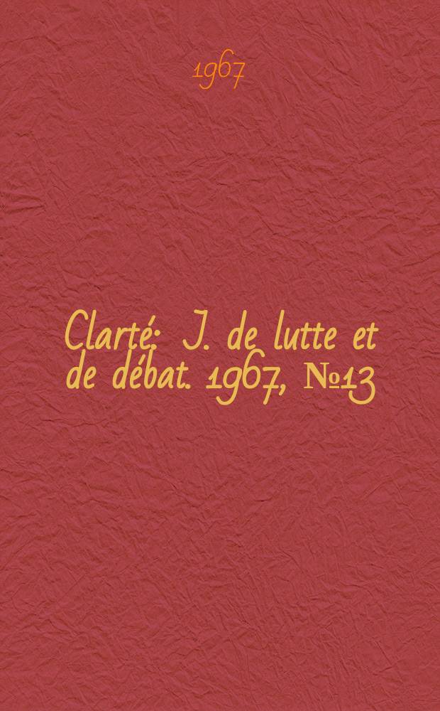 Clarté : J. de lutte et de débat. 1967, №13