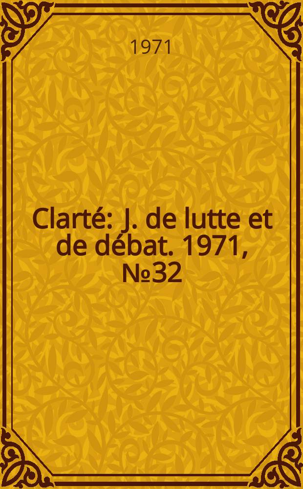 Clarté : J. de lutte et de débat. 1971, №32