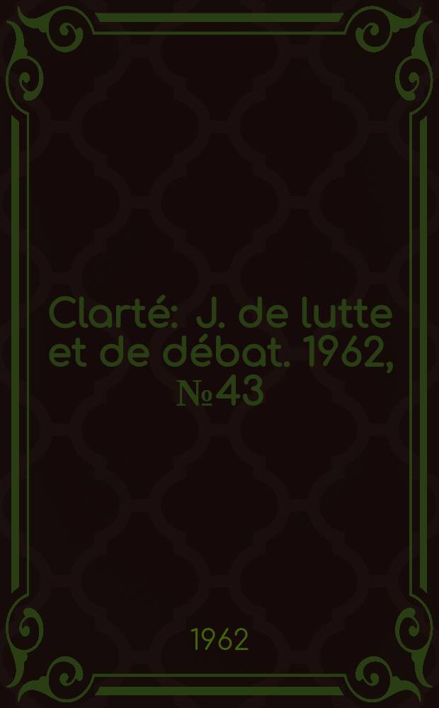 Clarté : J. de lutte et de débat. 1962, №43